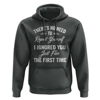 Funny There Is No Need To Repeat Yourself I Ignored You Just Fine The First Time Hoodie