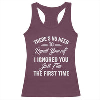 Funny There Is No Need To Repeat Yourself I Ignored You Just Fine The First Time Racerback Tank Top