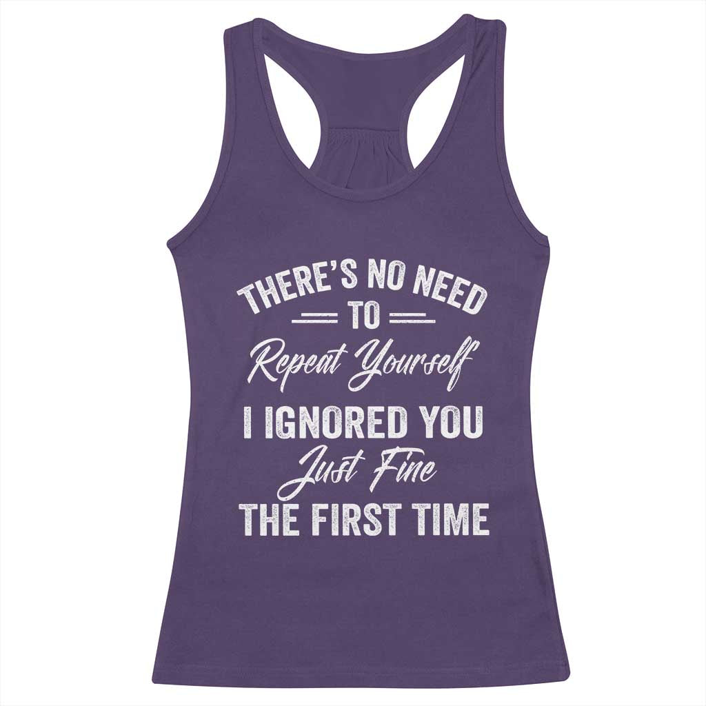 Funny There Is No Need To Repeat Yourself I Ignored You Just Fine The First Time Racerback Tank Top
