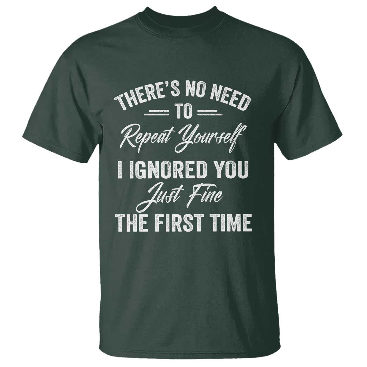 Funny There Is No Need To Repeat Yourself I Ignored You Just Fine The First Time T Shirt