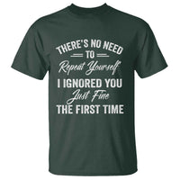 Funny There Is No Need To Repeat Yourself I Ignored You Just Fine The First Time T Shirt