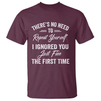 Funny There Is No Need To Repeat Yourself I Ignored You Just Fine The First Time T Shirt