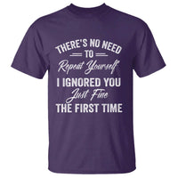 Funny There Is No Need To Repeat Yourself I Ignored You Just Fine The First Time T Shirt