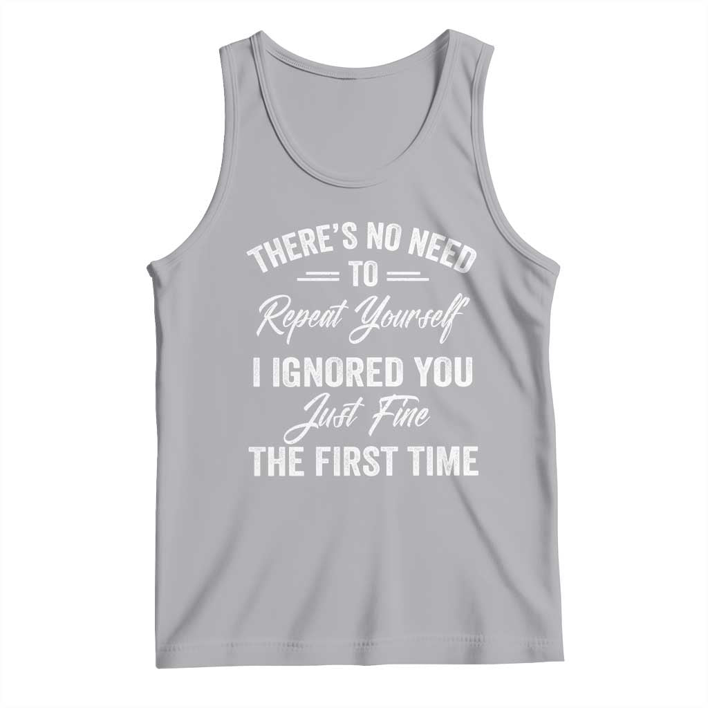Funny There Is No Need To Repeat Yourself I Ignored You Just Fine The First Time Tank Top
