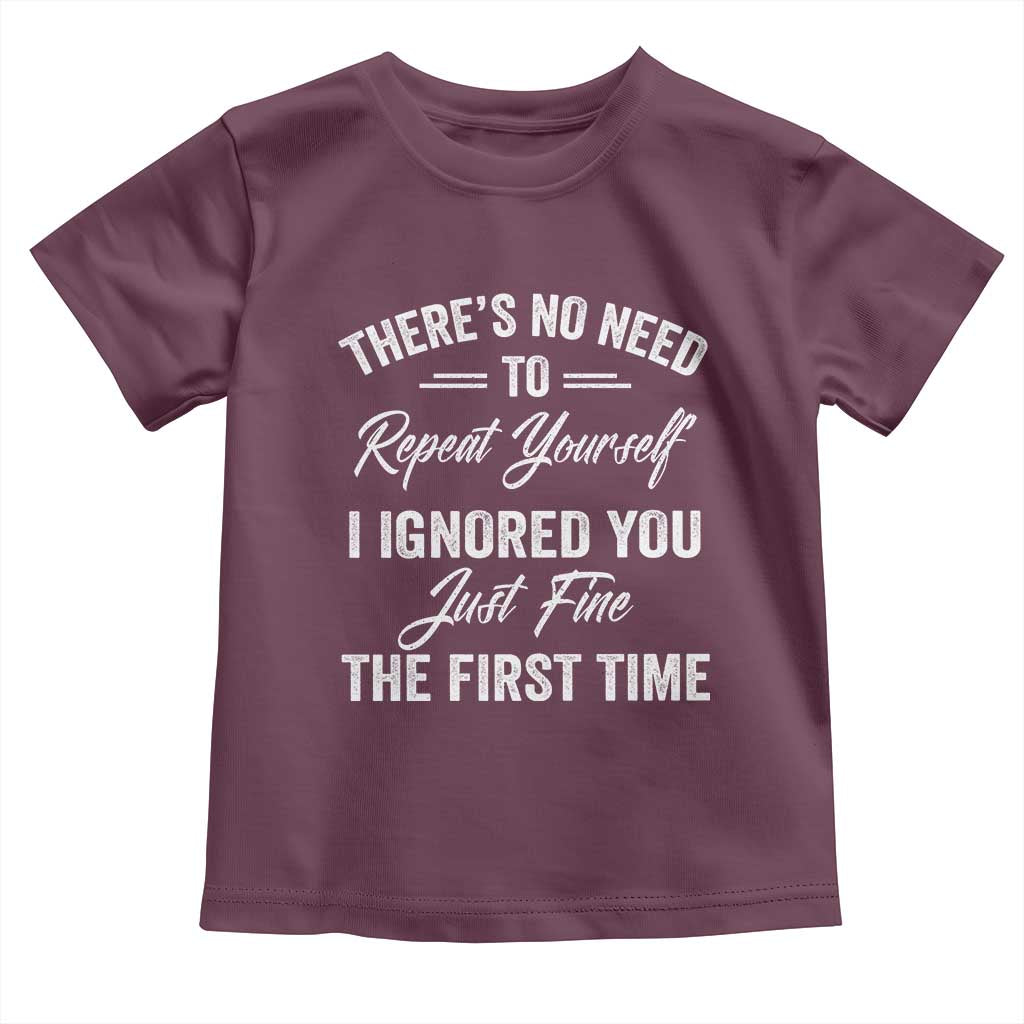 Funny There Is No Need To Repeat Yourself I Ignored You Just Fine The First Time Toddler T Shirt