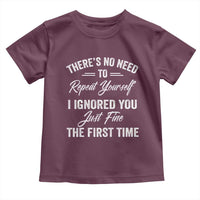 Funny There Is No Need To Repeat Yourself I Ignored You Just Fine The First Time Toddler T Shirt