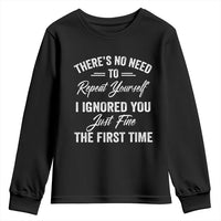 Funny There Is No Need To Repeat Yourself I Ignored You Just Fine The First Time Youth Sweatshirt