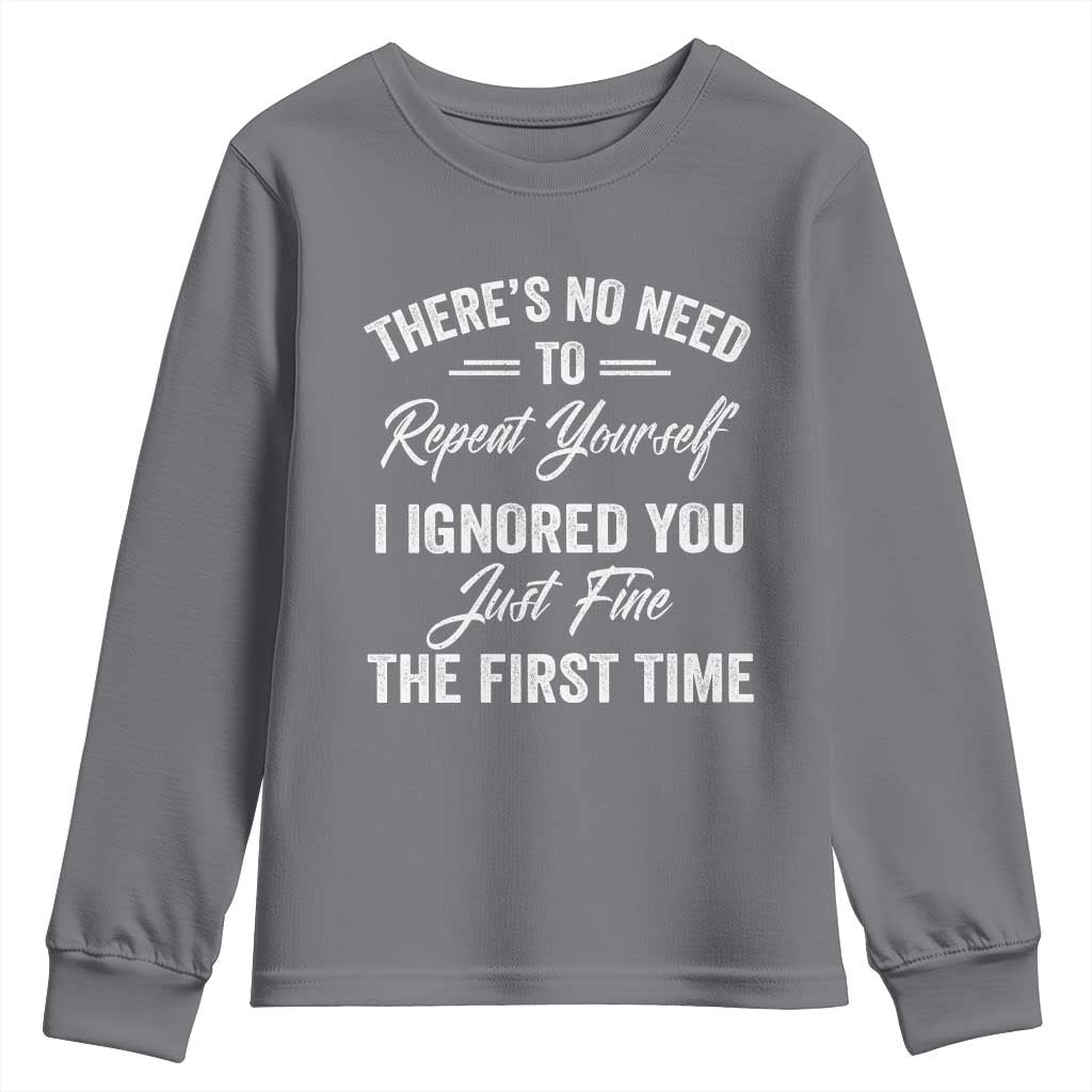 Funny There Is No Need To Repeat Yourself I Ignored You Just Fine The First Time Youth Sweatshirt