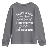 Funny There Is No Need To Repeat Yourself I Ignored You Just Fine The First Time Youth Sweatshirt