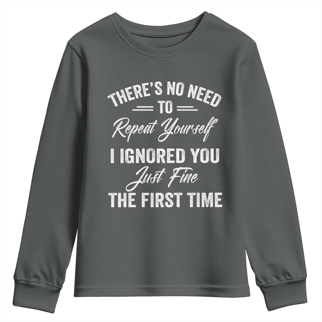 Funny There Is No Need To Repeat Yourself I Ignored You Just Fine The First Time Youth Sweatshirt