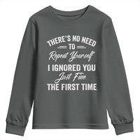 Funny There Is No Need To Repeat Yourself I Ignored You Just Fine The First Time Youth Sweatshirt
