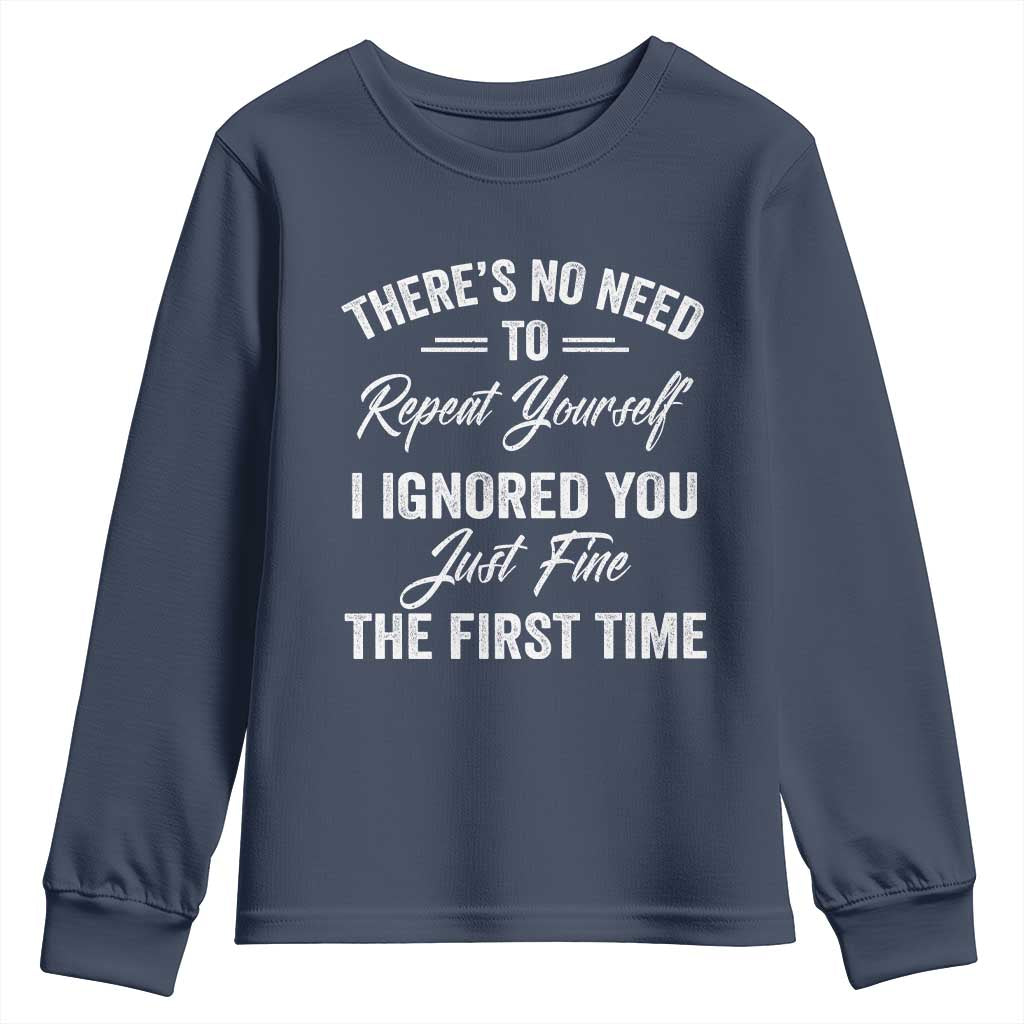 Funny There Is No Need To Repeat Yourself I Ignored You Just Fine The First Time Youth Sweatshirt