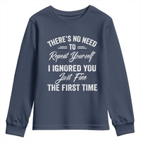 Funny There Is No Need To Repeat Yourself I Ignored You Just Fine The First Time Youth Sweatshirt