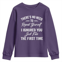 Funny There Is No Need To Repeat Yourself I Ignored You Just Fine The First Time Youth Sweatshirt