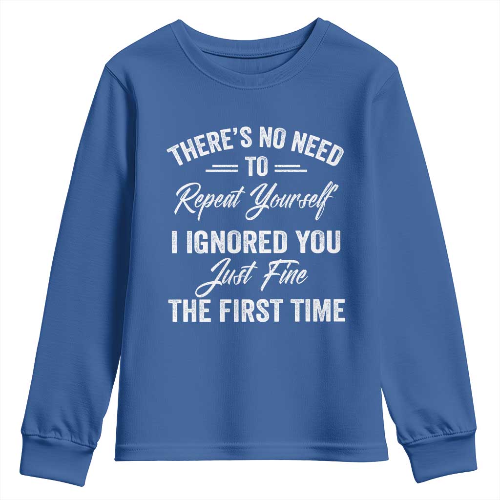 Funny There Is No Need To Repeat Yourself I Ignored You Just Fine The First Time Youth Sweatshirt