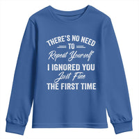 Funny There Is No Need To Repeat Yourself I Ignored You Just Fine The First Time Youth Sweatshirt