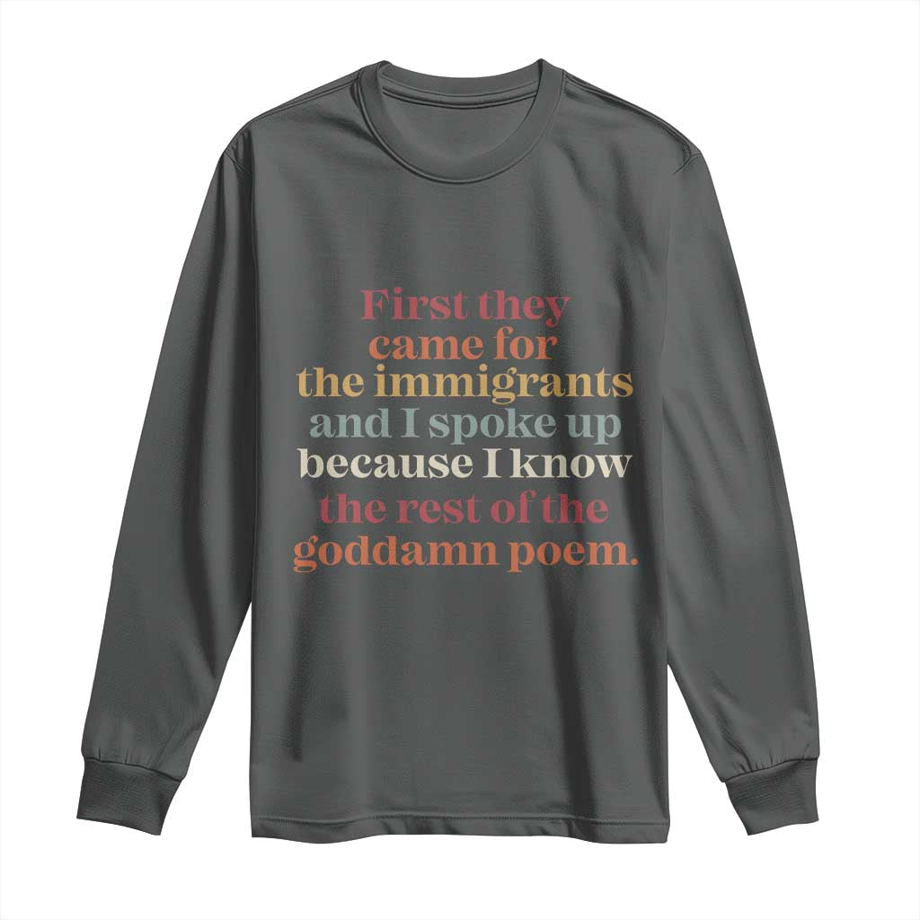 First They Came For The Immigrants And I Spoke Up Because I Know Long Sleeve Shirt Abolish Ice Protest