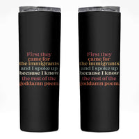 First They Came For The Immigrants And I Spoke Up Because I Know Skinny Tumbler Abolish Ice Protest