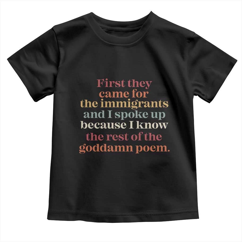 First They Came For The Immigrants And I Spoke Up Because I Know Toddler T Shirt Abolish Ice Protest