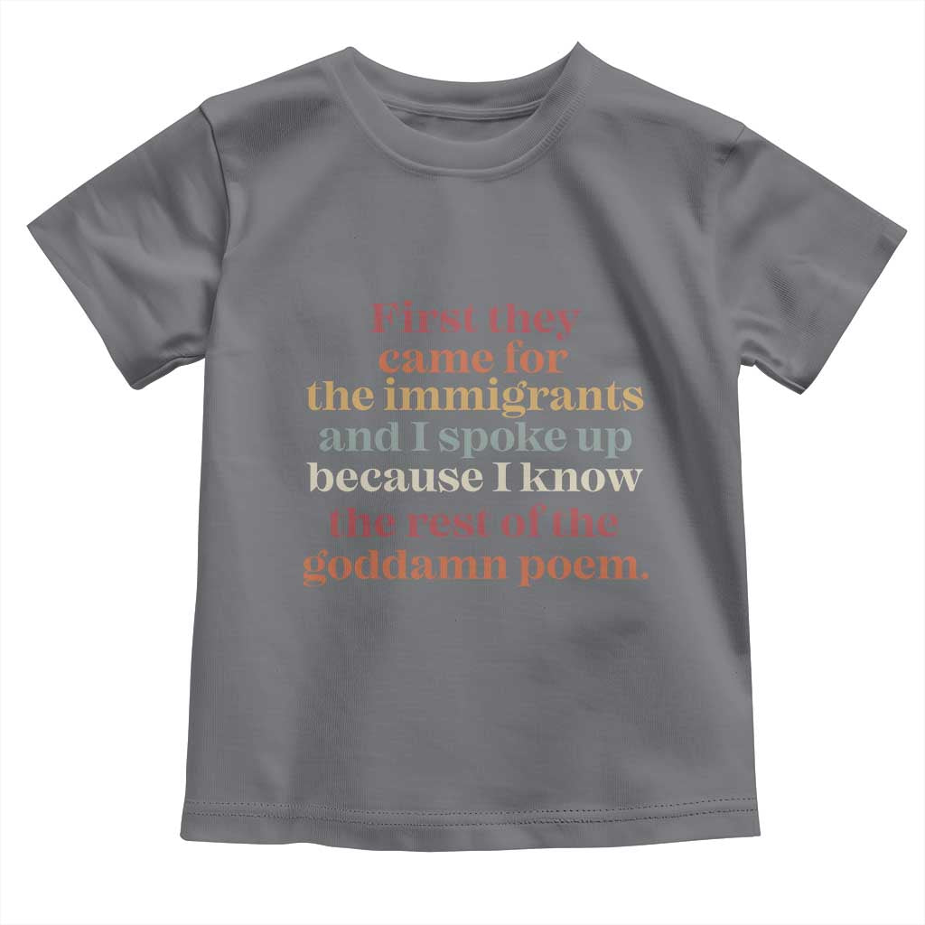 First They Came For The Immigrants And I Spoke Up Because I Know Toddler T Shirt Abolish Ice Protest