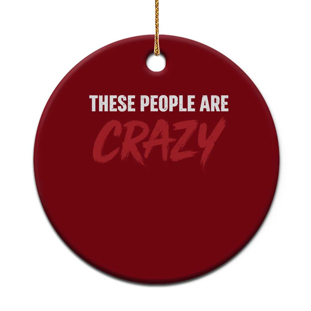 These People Are Crazy Ceramic Ornament Political Satire