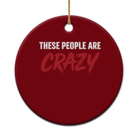 These People Are Crazy Ceramic Ornament Political Satire