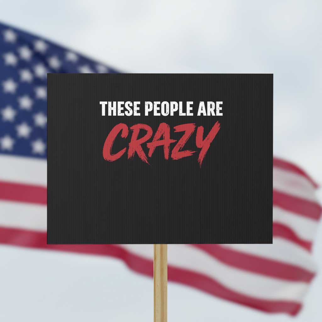 These People Are Crazy Protest Sign Political Satire