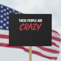 These People Are Crazy Protest Sign Political Satire