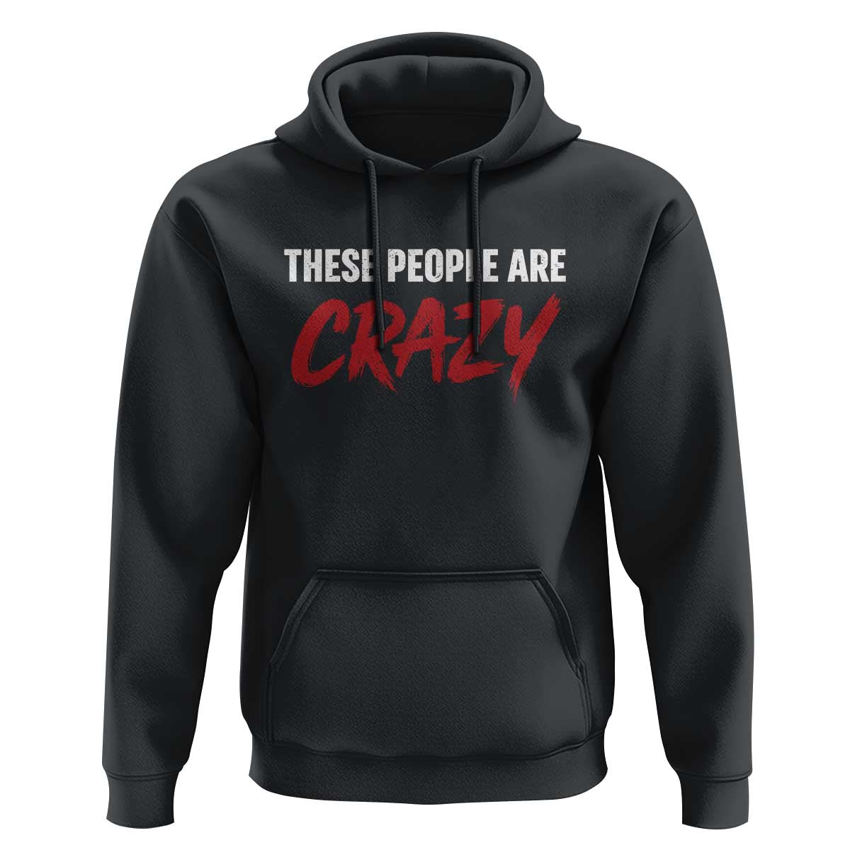These People Are Crazy Hoodie Political Satire
