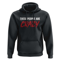 These People Are Crazy Hoodie Political Satire