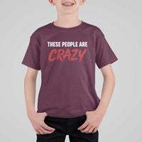 These People Are Crazy T Shirt For Kid Political Satire