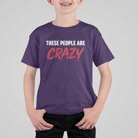 These People Are Crazy T Shirt For Kid Political Satire