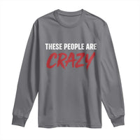 These People Are Crazy Long Sleeve Shirt Political Satire