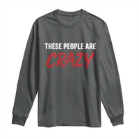 These People Are Crazy Long Sleeve Shirt Political Satire
