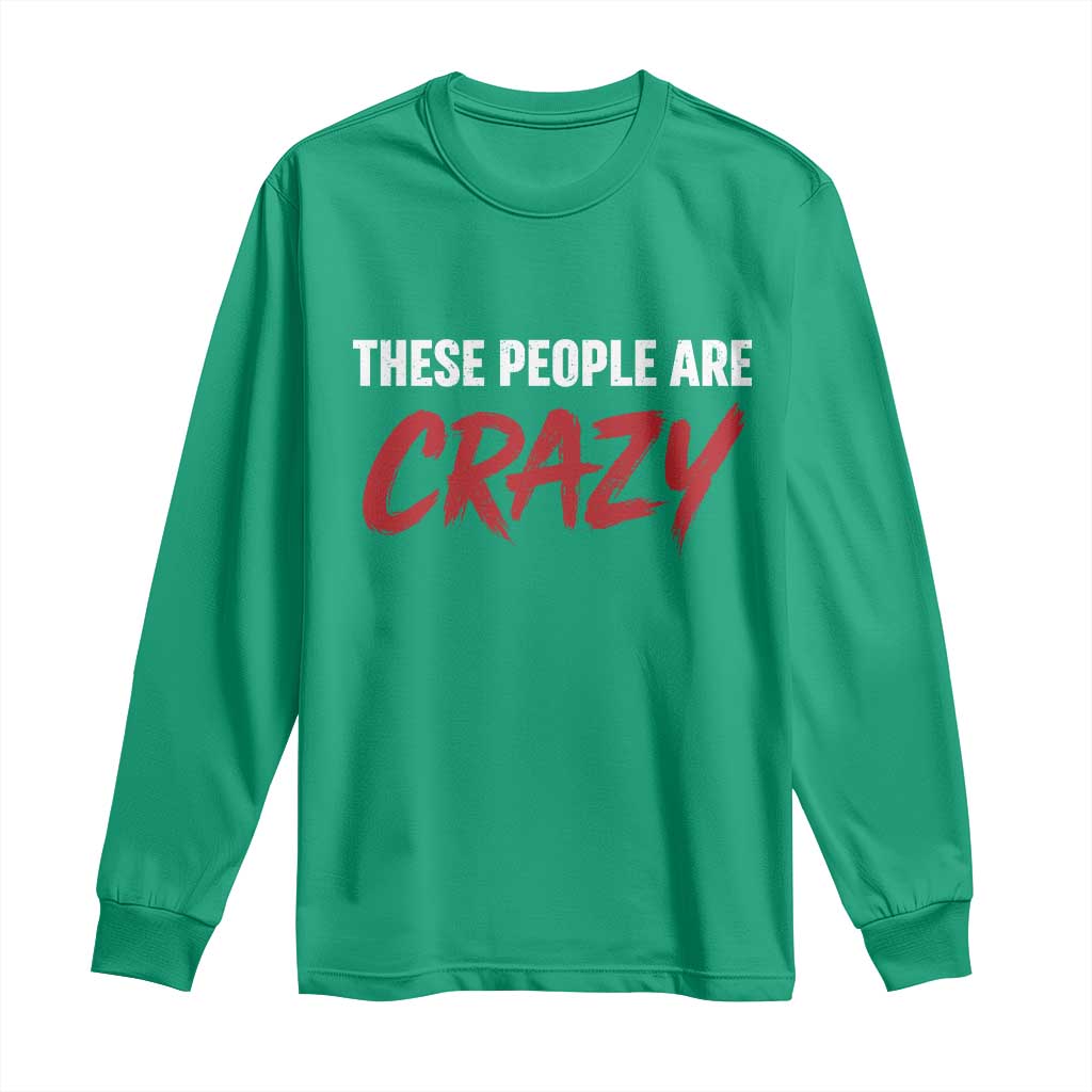 These People Are Crazy Long Sleeve Shirt Political Satire