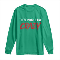 These People Are Crazy Long Sleeve Shirt Political Satire