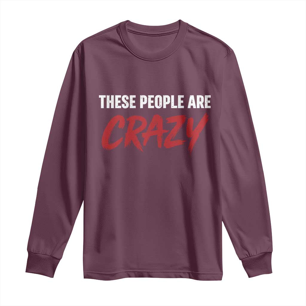 These People Are Crazy Long Sleeve Shirt Political Satire