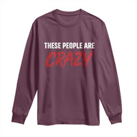 These People Are Crazy Long Sleeve Shirt Political Satire