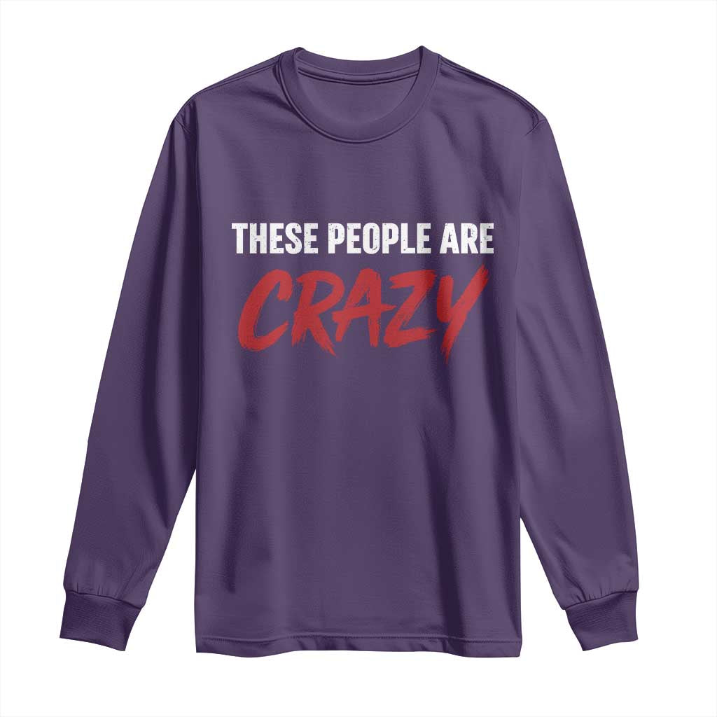These People Are Crazy Long Sleeve Shirt Political Satire