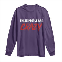 These People Are Crazy Long Sleeve Shirt Political Satire