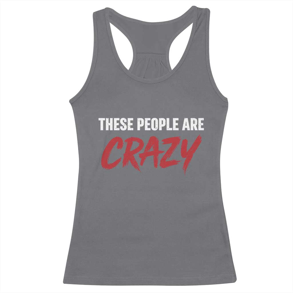 These People Are Crazy Racerback Tank Top Political Satire