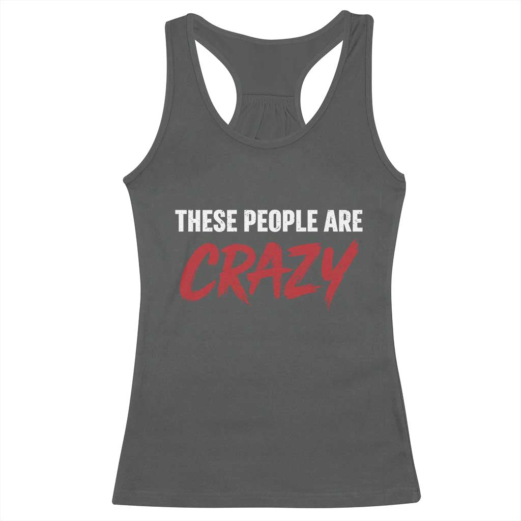 These People Are Crazy Racerback Tank Top Political Satire