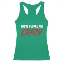 These People Are Crazy Racerback Tank Top Political Satire