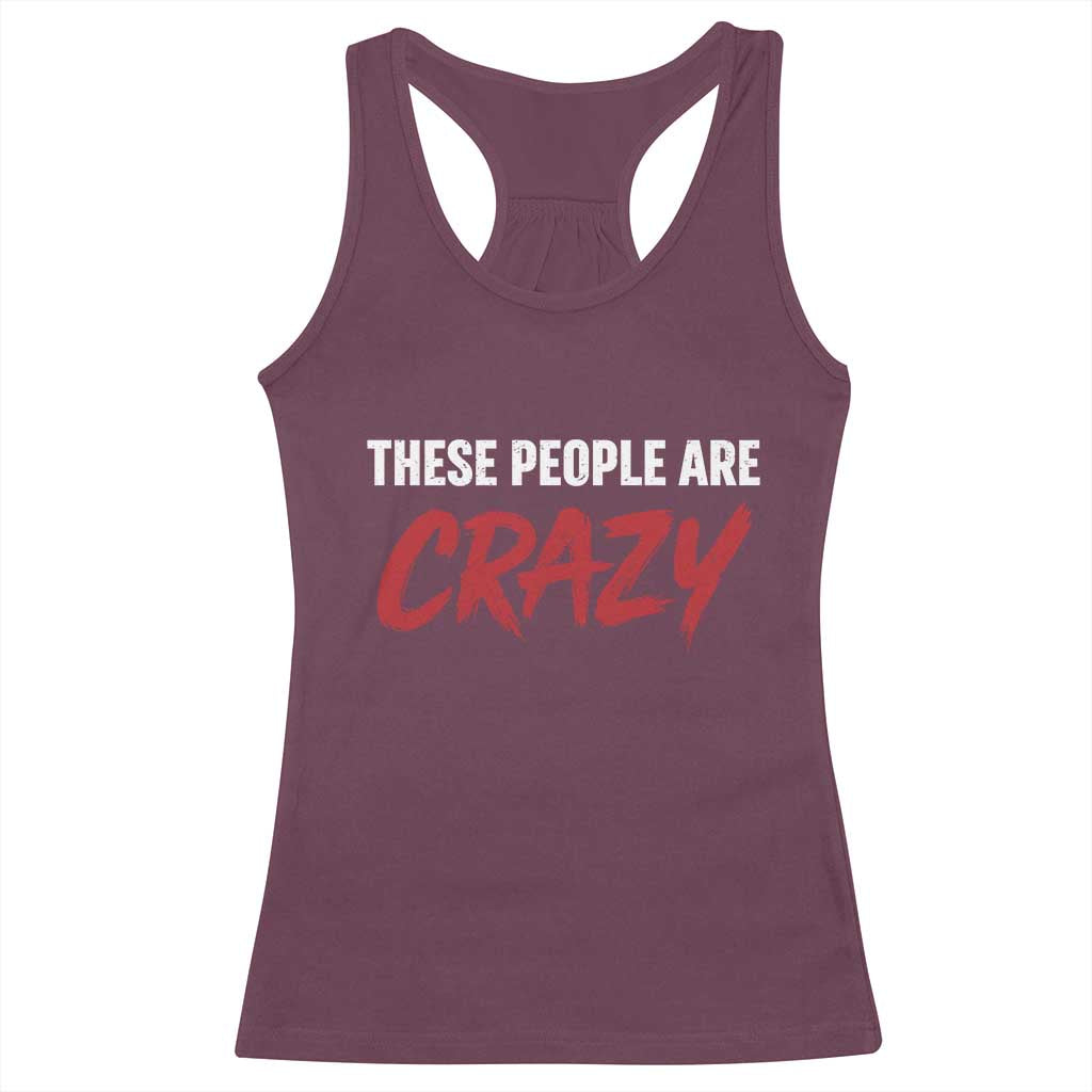 These People Are Crazy Racerback Tank Top Political Satire