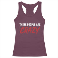 These People Are Crazy Racerback Tank Top Political Satire