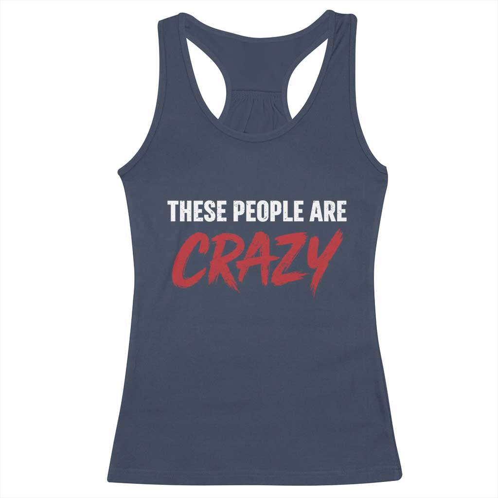 These People Are Crazy Racerback Tank Top Political Satire