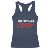 These People Are Crazy Racerback Tank Top Political Satire