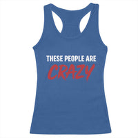 These People Are Crazy Racerback Tank Top Political Satire
