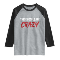 These People Are Crazy Raglan Shirt Political Satire
