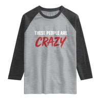 These People Are Crazy Raglan Shirt Political Satire